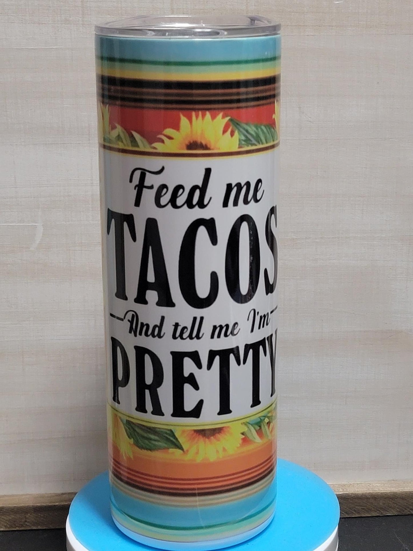 Feed me tacos and tell me I’m pretty